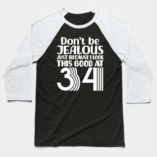 Don't Be Jealous Just Because I look This Good At 34 Baseball T-Shirt